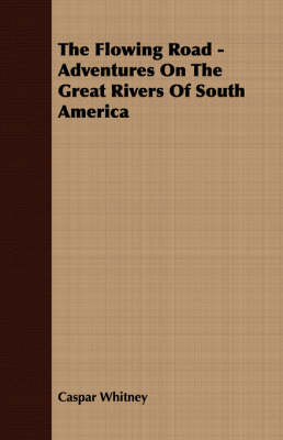 Book cover for The Flowing Road - Adventures On The Great Rivers Of South America