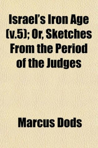 Cover of Israel's Iron Age (V.5); Or, Sketches from the Period of the Judges