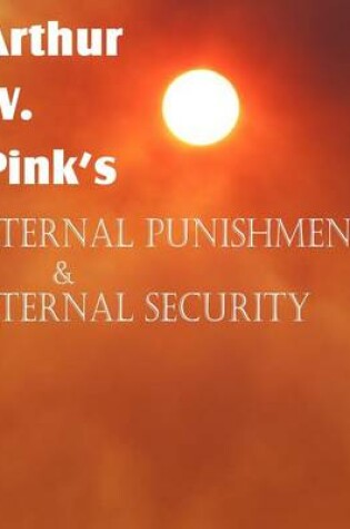 Cover of Arthur W. Pink's Eternal Punishment & Eternal Security