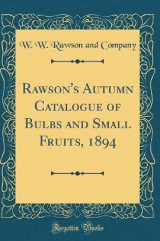 Cover of Rawson's Autumn Catalogue of Bulbs and Small Fruits, 1894 (Classic Reprint)