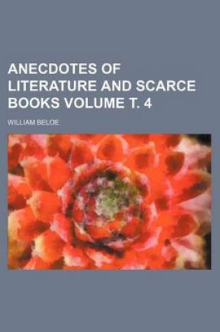 Cover of Anecdotes of Literature and Scarce Books Volume . 4