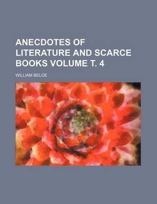 Book cover for Anecdotes of Literature and Scarce Books Volume . 4