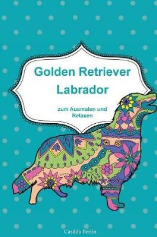 Cover of GOLDEN RETRIEVER und LABRADOR - zum Ausmalen und Relaxen