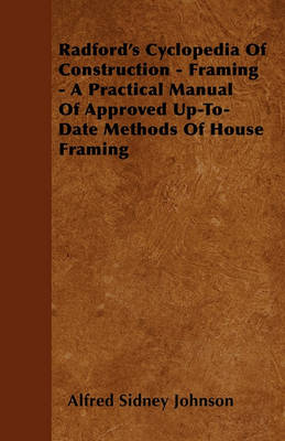 Book cover for Radford's Cyclopedia Of Construction - Framing - A Practical Manual Of Approved Up-To-Date Methods Of House Framing