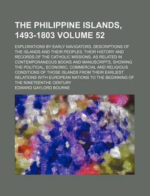 Book cover for The Philippine Islands, 1493-1803 Volume 52; Explorations by Early Navigators, Descriptions of the Islands and Their Peoples, Their History and Records of the Catholic Missions, as Related in Contemporaneous Books and Manuscripts, Showing the Political, E