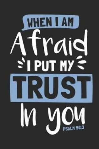 Cover of When I Am Afraid, I Put My Trust in You Psalm 56
