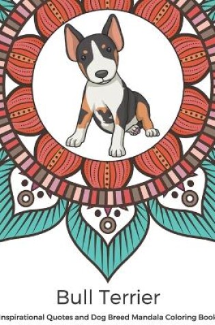 Cover of Bull Terrier Inspirational Quotes and Dog Breed Mandala Coloring Book