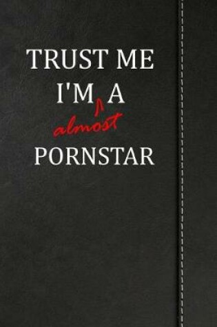 Cover of Trust Me I'm Almost a Pornstar