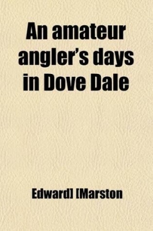 Cover of An Amateur Angler's Days in Dove Dale; Or, How I Spent My Three Weeks' Holiday. (July 24-Aug. 14, 1884.)