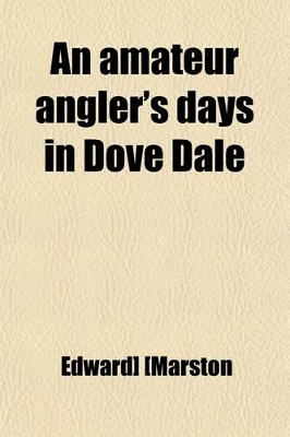 Book cover for An Amateur Angler's Days in Dove Dale; Or, How I Spent My Three Weeks' Holiday. (July 24-Aug. 14, 1884.)