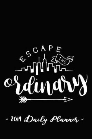 Cover of 2019 Daily Planner - Escape the Ordinary