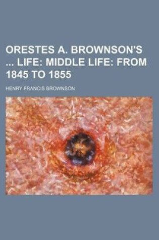 Cover of Orestes A. Brownson's Life; Middle Life from 1845 to 1855