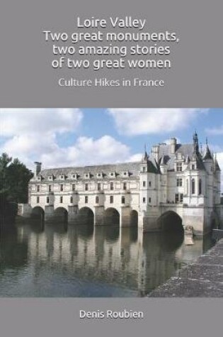 Cover of Loire Valley. Two great monuments, two amazing stories of two great women
