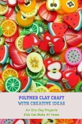 Book cover for Polymer Clay Craft With Creative Ideas