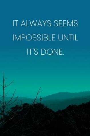 Cover of Inspirational Quote Notebook - 'It Always Seems Impossible Until It's Done.' - Inspirational Journal to Write in - Inspirational Quote Diary