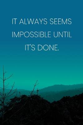 Book cover for Inspirational Quote Notebook - 'It Always Seems Impossible Until It's Done.' - Inspirational Journal to Write in - Inspirational Quote Diary