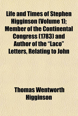 Book cover for Life and Times of Stephen Higginson (Volume 1); Member of the Continental Congress (1783) and Author of the "Laco" Letters, Relating to John Hancock (1789)