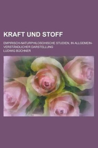 Cover of Kraft Und Stoff; Empirisch-Naturphilosohische Studien, in Allgemein-Verstandlicher Darstellung