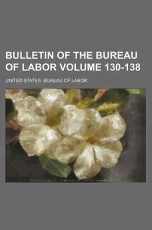 Cover of Bulletin of the Bureau of Labor Volume 130-138