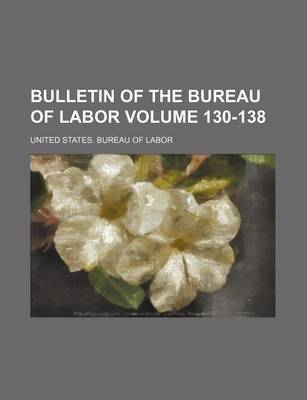 Book cover for Bulletin of the Bureau of Labor Volume 130-138