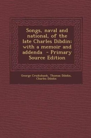Cover of Songs, Naval and National, of the Late Charles Dibdin; With a Memoir and Addenda - Primary Source Edition
