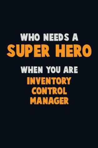 Cover of Who Need A SUPER HERO, When You Are Inventory Control Manager