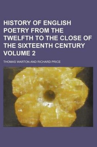 Cover of History of English Poetry from the Twelfth to the Close of the Sixteenth Century Volume 2
