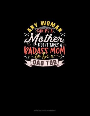 Cover of Any Woman Can Be A Mother But It Takes A Badass Mom To Be A Dad Too