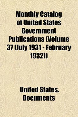 Book cover for Monthly Catalog of United States Government Publications (Volume 37 (July 1931 - February 1932))