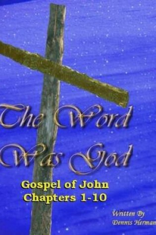 Cover of The Word Was God: Gospel of John Chapter 1-10