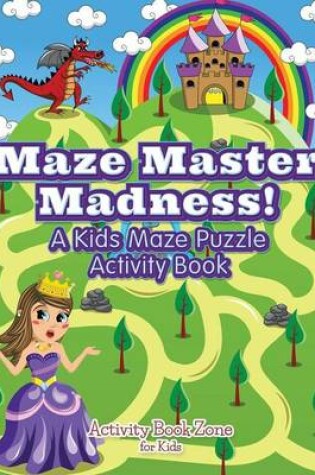 Cover of Maze Master Madness! a Kids Maze Puzzle Activity Book