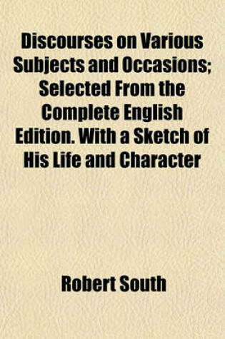 Cover of Discourses on Various Subjects and Occasions; Selected from the Complete English Edition. with a Sketch of His Life and Character