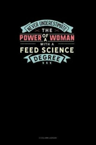 Cover of Never Underestimate The Power Of A Woman With A Feed Science Degree