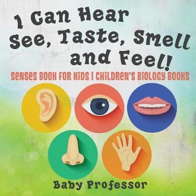 Book cover for I Can Hear, See, Taste, Smell and Feel! Senses Book for Kids Children's Biology Books