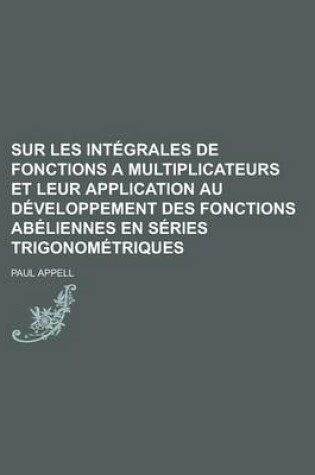 Cover of Sur Les Integrales de Fonctions a Multiplicateurs Et Leur Application Au Developpement Des Fonctions Abeliennes En Series Trigonometriques