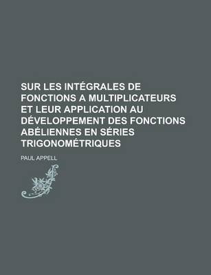 Book cover for Sur Les Integrales de Fonctions a Multiplicateurs Et Leur Application Au Developpement Des Fonctions Abeliennes En Series Trigonometriques