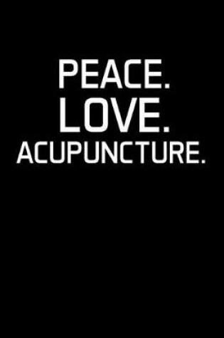 Cover of Peace. Love. Acupuncture.