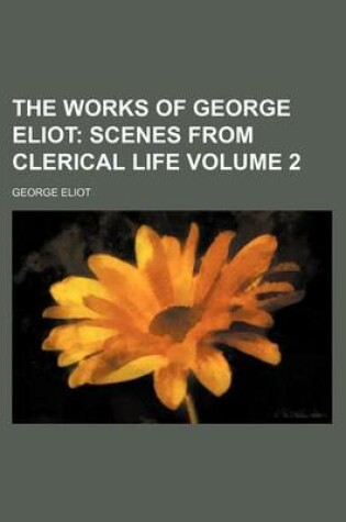 Cover of The Works of George Eliot Volume 2; Scenes from Clerical Life