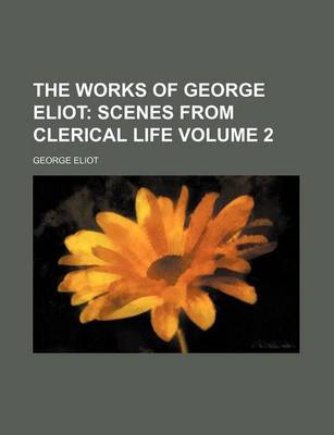 Book cover for The Works of George Eliot Volume 2; Scenes from Clerical Life