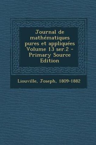 Cover of Journal de Mathematiques Pures Et Appliquees Volume 13 Ser.2 - Primary Source Edition