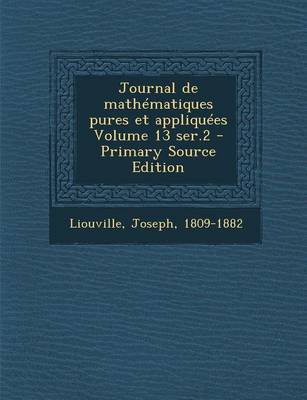 Book cover for Journal de Mathematiques Pures Et Appliquees Volume 13 Ser.2 - Primary Source Edition