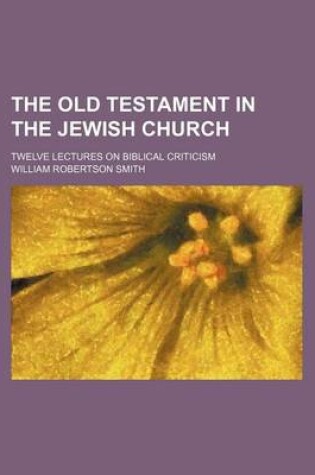 Cover of The Old Testament in the Jewish Church; Twelve Lectures on Biblical Criticism