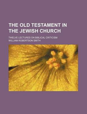 Book cover for The Old Testament in the Jewish Church; Twelve Lectures on Biblical Criticism