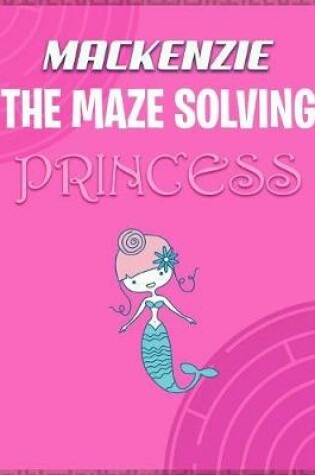 Cover of Mackenzie the Maze Solving Princess