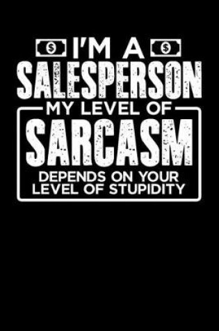 Cover of I'm a Sales Person My Level of Sarcasm Depends on your Level of Stupidity