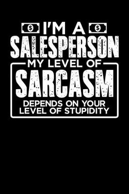 Book cover for I'm a Sales Person My Level of Sarcasm Depends on your Level of Stupidity