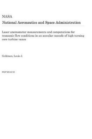 Cover of Laser Anemometer Measurements and Computations for Transonic Flow Conditions in an Annular Cascade of High Turning Core Turbine Vanes