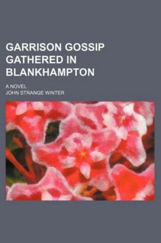 Cover of Garrison Gossip Gathered in Blankhampton; A Novel