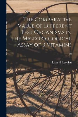 Cover of The Comparative Value of Different Test Organisms in the Microbiological Assay of B Vitamins; 319
