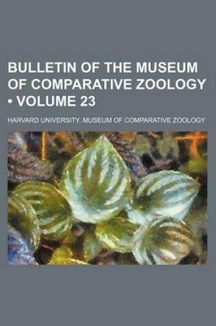 Cover of Bulletin of the Museum of Comparative Zoology (Volume 23)